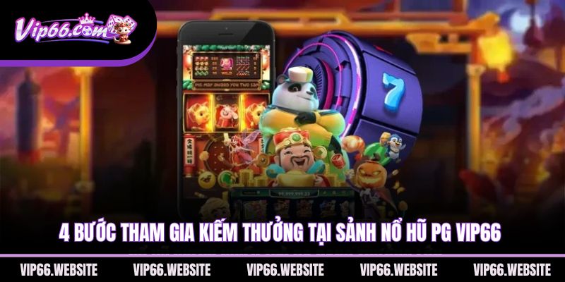 4-buoc-tham-gia-kiem-thuong-tai-sanh-no-hu-pg-vip66