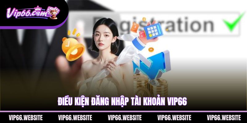 dieu-kien-dang-nhap-tai-khoan-vip66