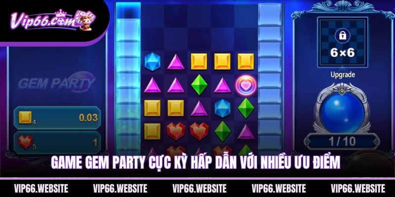 game-gem-party-cuc-ky-hap-dan-voi-nhieu-uu-diem