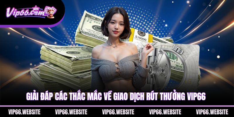 giai-dap-cac-thac-mac-ve-giao-dich-rut-thuong-vip66