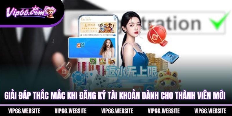 giai-dap-thac-mac-khi-dang-ky-tai-khoan-danh-cho-thanh-vien-moi