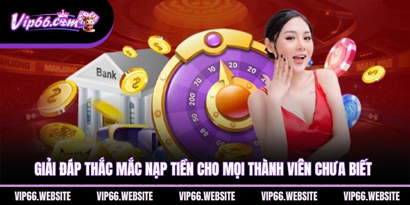 giai-dap-thac-mac-nap-tien-cho-moi-thanh-vien-chua-biet