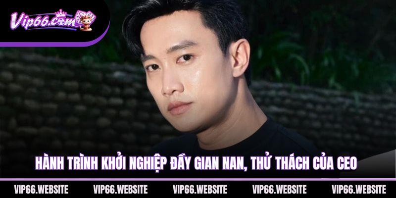 hanh-trinh-khoi-nghiep-day-gian-nan-thu-thach-cua-ceo