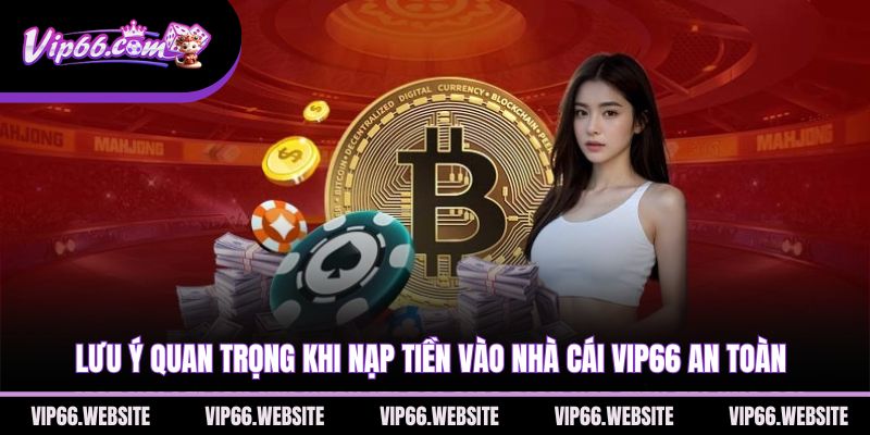 luu-y-quan-trong-khi-nap-tien-vao-nha-cai-vip66-an-toan