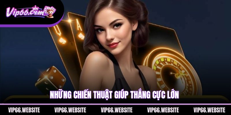 nhung-chien-thuat-giup-thang-cuc-lon