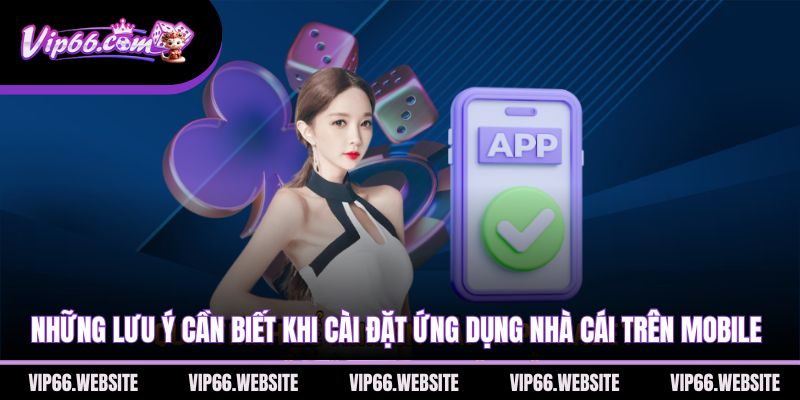 nhung-luu-y-can-biet-khi-cai-dat-ung-dung-nha-cai-tren-mobile