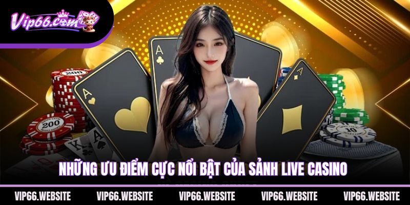 nhung-uu-diem-cuc-noi-bat-cua-sanh-live-casino