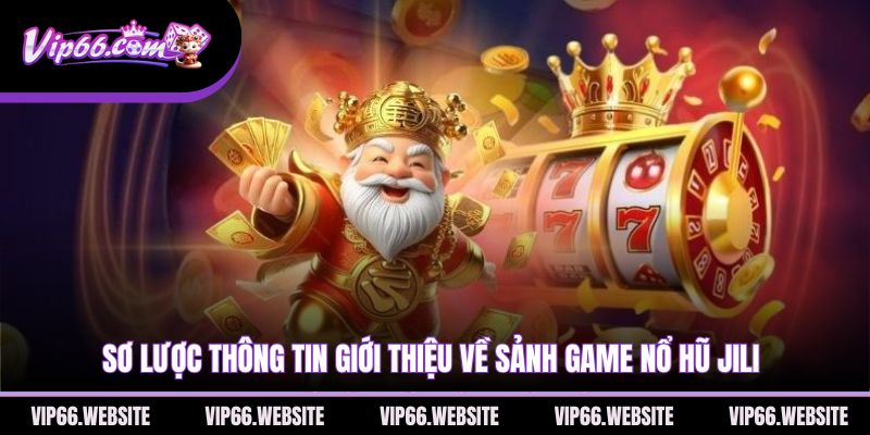 so-luoc-thong-tin-gioi-thieu-ve-sanh-game-no-hu-jili