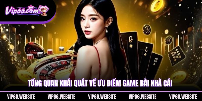 tong-quan-khai-quat-ve-uu-diem-game-bai-nha-cai